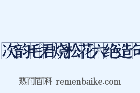 次韵毛君烧松花六绝造句是什么意思的图片